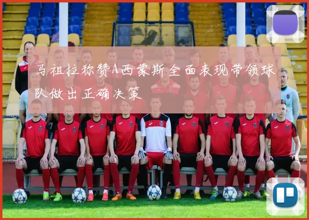 马祖拉称赞A西蒙斯全面表现带领球队做出正确决策